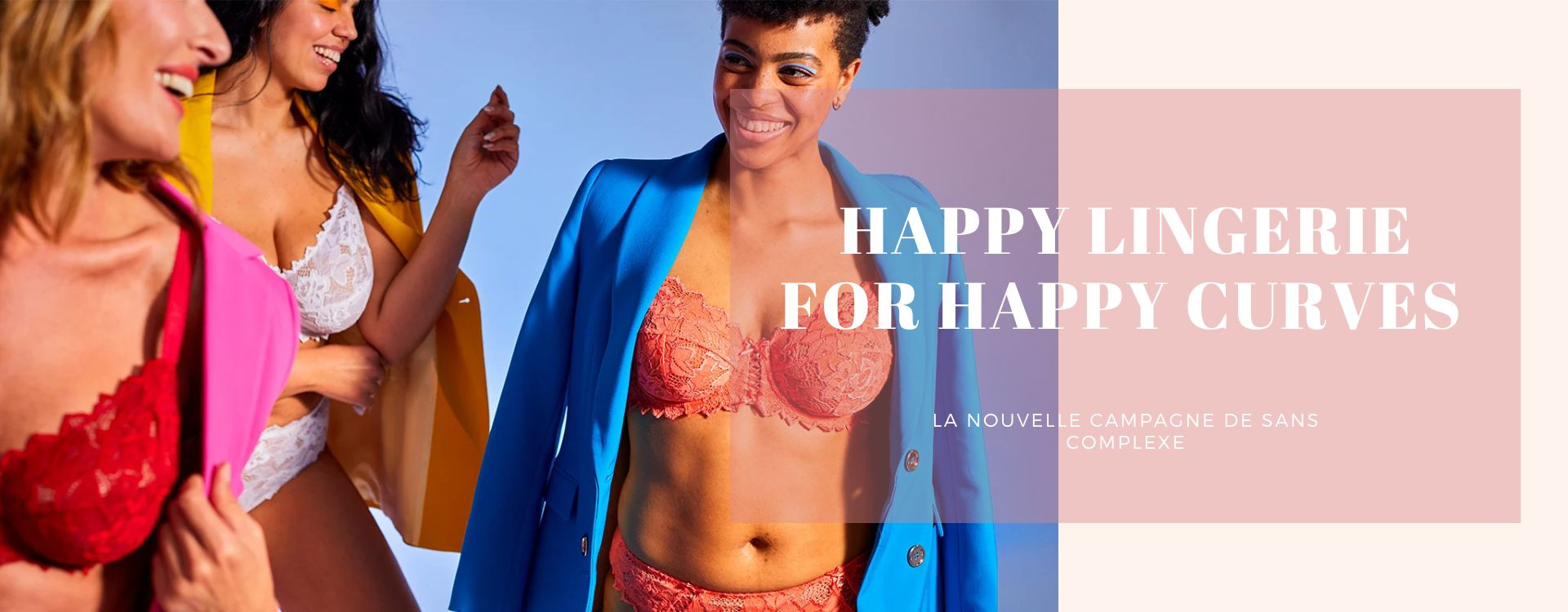 La campagne « Happy lingerie for happy curves » de la marque Sans Complexe