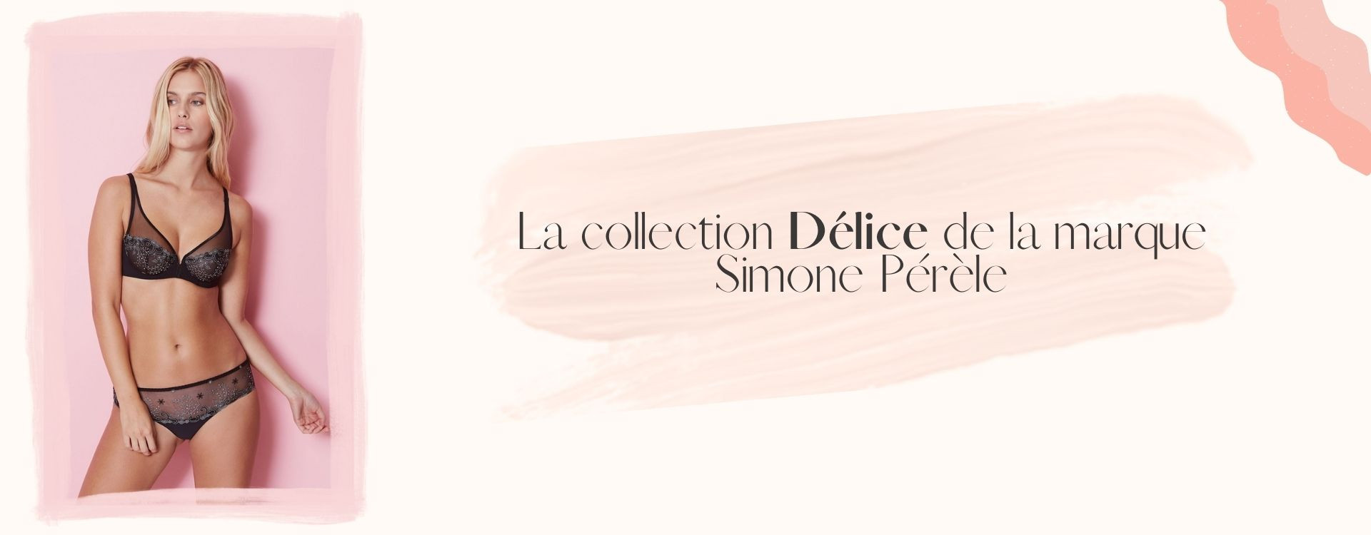 La collection Délice de la marque Simone Pérèle